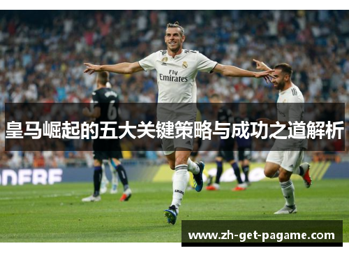 皇马崛起的五大关键策略与成功之道解析