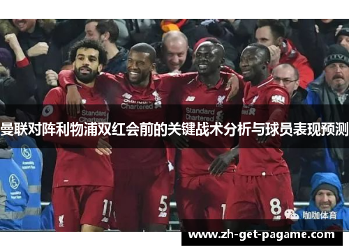 曼联对阵利物浦双红会前的关键战术分析与球员表现预测