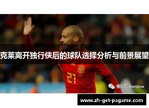 克莱离开独行侠后的球队选择分析与前景展望