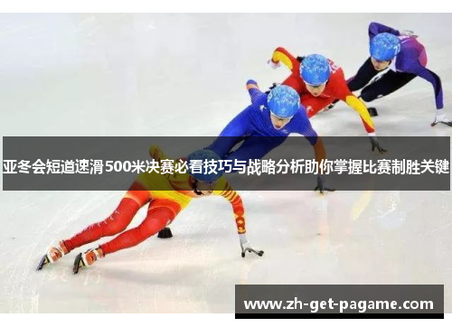 亚冬会短道速滑500米决赛必看技巧与战略分析助你掌握比赛制胜关键