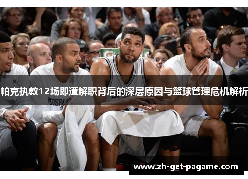 帕克执教12场即遭解职背后的深层原因与篮球管理危机解析