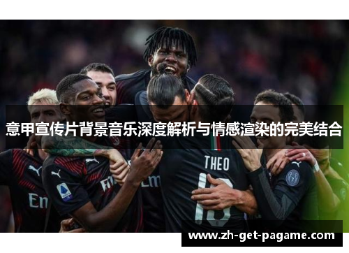 意甲宣传片背景音乐深度解析与情感渲染的完美结合