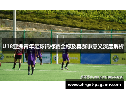 U18亚洲青年足球锦标赛全称及其赛事意义深度解析