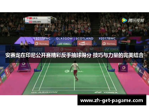 安赛龙在印尼公开赛精彩反手抽球得分 技巧与力量的完美结合