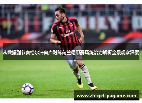 从数据到节奏恰尔汗奥卢对阵荷兰德甲赛场统治力解析全景观察深度