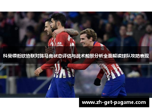 科曼领衔欧协联对阵马竞状态评估与战术前景分析全面解读球队攻防表现