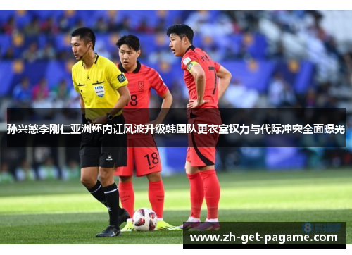 孙兴慜李刚仁亚洲杯内讧风波升级韩国队更衣室权力与代际冲突全面曝光 孙兴慜李刚仁亚洲杯内讧风波升级韩国队更衣室权力与代际冲突全面曝光