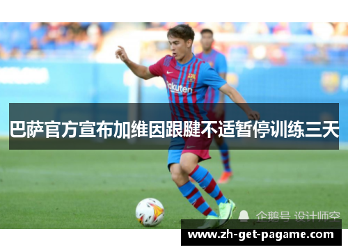 巴萨官方宣布加维因跟腱不适暂停训练三天